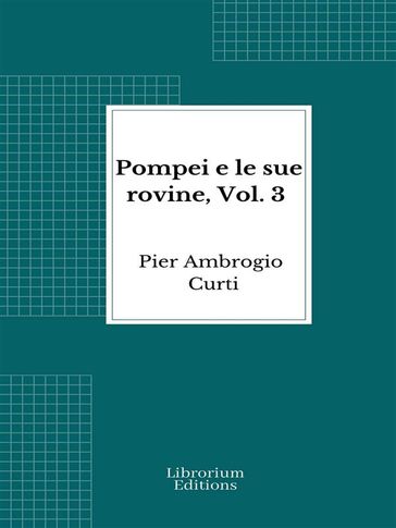 Pompei e le sue rovine, Vol. 3 - Pier Ambrogio Curti