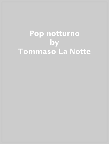 Pop notturno - Tommaso La Notte