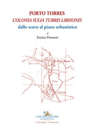 Porto Torres. «Colonia Iulia Turris Libisonis». Dallo scavo al piano urbanistico - Enrico Petruzzi