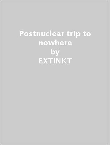 Postnuclear trip to nowhere - EXTINKT