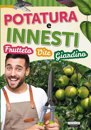 Potatura e innesti (frutteto, vite, giardino) - Edizioni Crescere