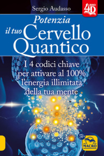 Potenzia il tuo cervello quantico. I 4 codici chiave per attivare al 100% l'energia illimitata della tua mente - Sergio Audasso