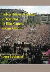 Potere, Massa, Violenza e Desiderio in Elias Canetti e Rene Girard