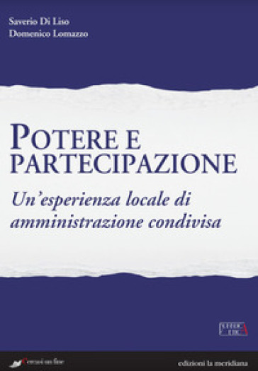 Potere e partecipazione. Un'esperienza locale di amministrazione condivisa - Saverio Di Liso - Domenico Lomazzo