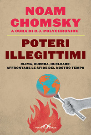 Poteri illegittimi. Clima, guerra, nucleare: affrontare le sfide del nostro tempo - Noam Chomsky