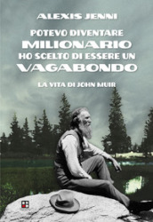 Potevo diventare milionario ho scelto di essere un vagabondo. La vita di John Muir