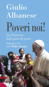 Poveri noi! Con Francesco dalla parte dei poveri