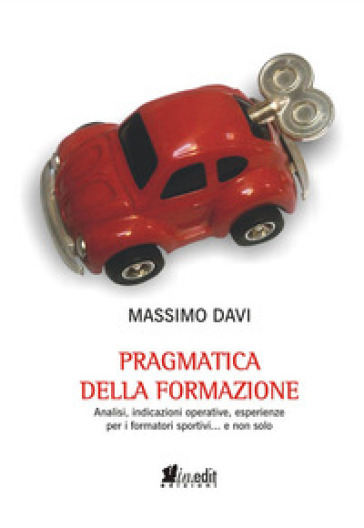 Pragmatica della formazione. Analisi, indicazioni operative, esperienze per i formatori sportivi... e non solo - Massimo Davi