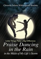 Praise Dancing in the Rain in the Midst of My Life s Storm