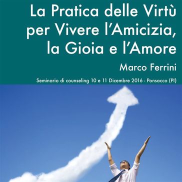 La Pratica delle Virtù per Vivere l'Amicizia, la Gioia e l'Amore - Marco Ferrini