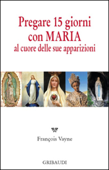 Pregare 15 giorni con Maria al cuore delle sue apparizioni - Françoise Vayne