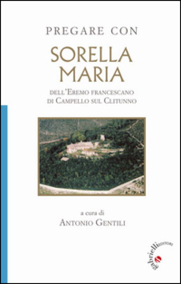 Pregare con Sorella Maria. dell'Eremo francescano di Campello sul Clitunno