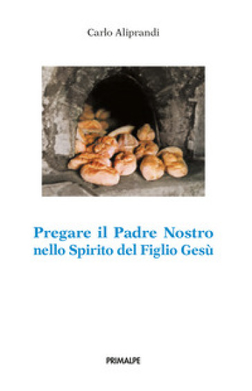 Pregare il padre nostro nello spirito del figlio Gesù - Carlo Aliprandi