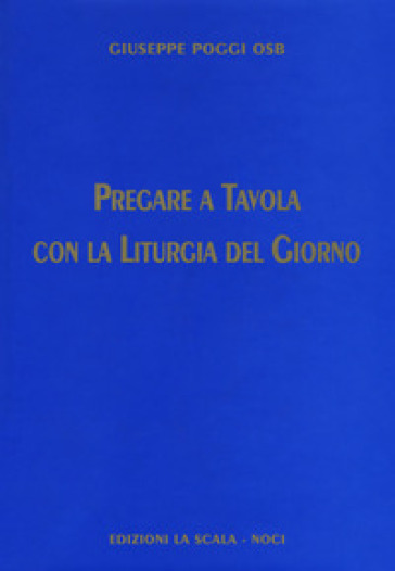 Pregare a tavola con la liturgia del giorno - Giuseppe Poggi