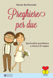 Preghiere per due. Spiritualità quotidiana a misura di coppia