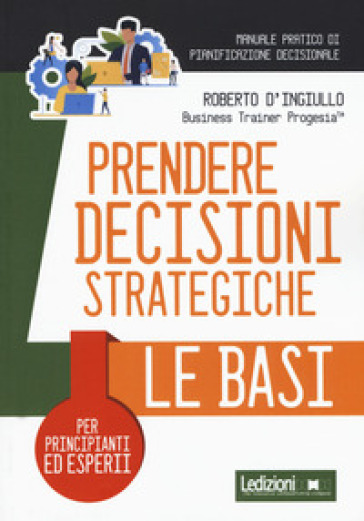 Prendere decisioni strategiche. Le basi - Roberto D