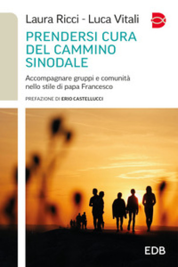 Prendersi cura del cammino sinodale. Accompagnare gruppi e comunità nello stile di papa Francesco - Laura Ricci - Luca Vitali