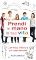 Prendi in mano la tua vita. Cammino interiore per adolescenti