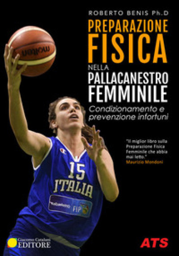 Preparazione fisica nella pallacanestro femminile. Condizionamento e prevenzione infortuni - Roberto Benis