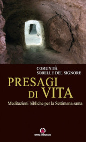 Presagi di vita. Meditazioni bibliche per la Settimana Santa