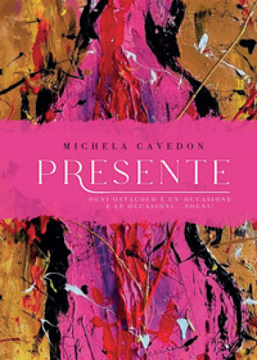 Presente. Ogni ostacolo è un'occasione e le occasioni ... sogni! - Michela Cavedon