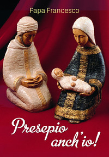 Presepio anch'io! - Papa Francesco (Jorge Mario Bergoglio)