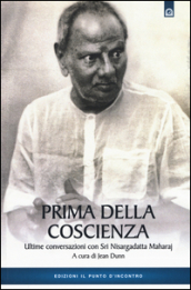 Prima della coscienza. Ultime conversazioni con Sri Nisargadatta Maharaj