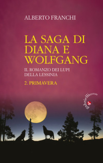 Primavera. La saga di Diana e Wolfgang. Il romanzo dei lupi della Lessinia. Vol. 2 - Alberto Franchi