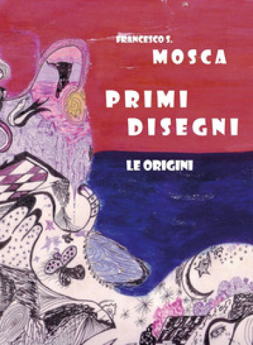 Primi disegni. Le origini - Francesco S. Mosca