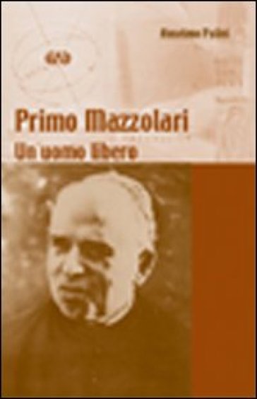 Primo Mazzolari. Un uomo libero - Anselmo Palini