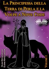 La Principessa Della Terra Di Perla E La Volpe A Nove Code. Volume 1