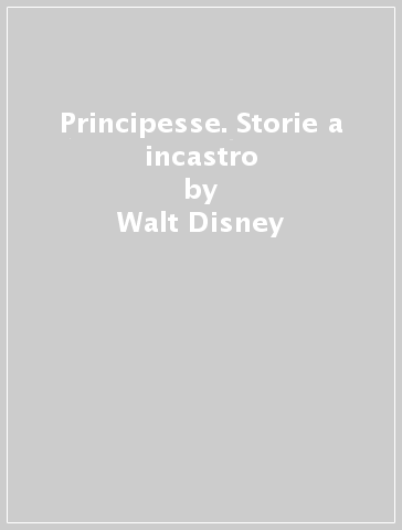 Principesse. Storie a incastro - Walt Disney