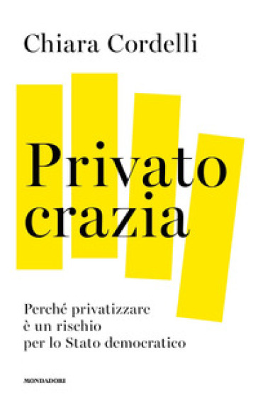 Privatocrazia. Perché privatizzare è un rischio per lo Stato moderno - Chiara Cordelli