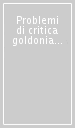 Problemi di critica goldoniana. Vol. 12