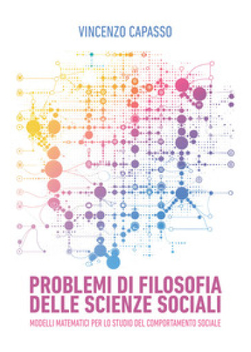 Problemi di filosofia delle scienze sociali. Modelli matematici per lo studio del comportamento sociale - Vincenzo Capasso