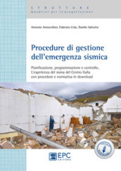 Procedure di gestione dell emergenza sismica. Pianificazione, programmazione e controllo. L esperienza del sisma del Centro Italia con procedure e normativa in download