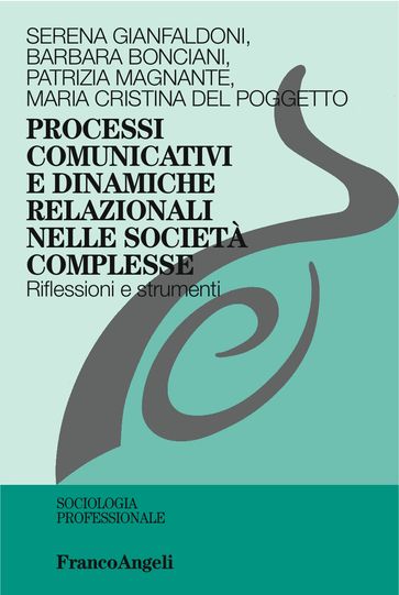 Processi comunicativi e dinamiche relazionali nelle società complesse - Barbara Bonciani - Maria Cristina Del Poggetto - Patrizia Magnante - Serena Gianfaldoni