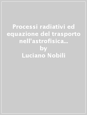 Processi radiativi ed equazione del trasporto nell'astrofisica delle alte energie - Luciano Nobili