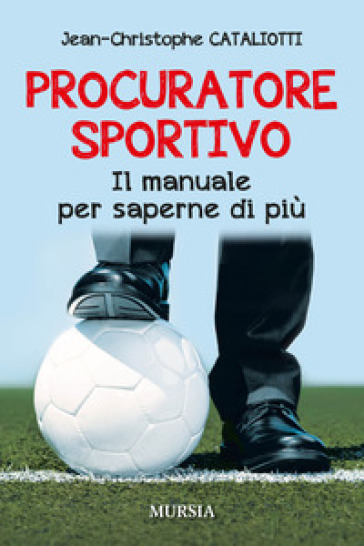 Procuratore sportivo. Il manuale per saperne di più - Jean-Christophe Cataliotti