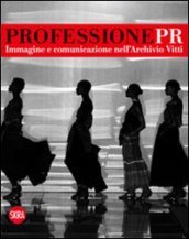 Professione Pr. Immagine e comunicazione nell archivio di Vitti. Ediz. illustrata