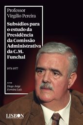 Professor Virgílio Pereira - Subsídios para o estudo da Presidência da Comissão Administrativa da C.M. Funchal - 1974-1977