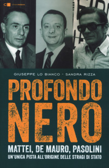 Profondo nero. Mattei, De Mauro, Pasolini. Un'unica pista all'origine delle stragi di Stato - Giuseppe Lo Bianco - Sandra Rizza