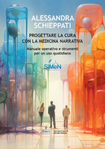 Progettare la cura con la medicina narrativa. Manuale operativo e strumenti per un uso quotidiano - Alessandra Schieppati