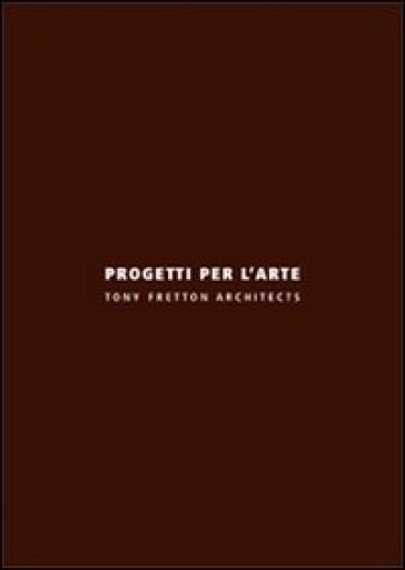 Progetti per l'arte. Ediz. italiana e inglese - Tony Fretton