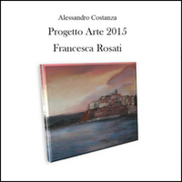 Progetto arte 2015. Francesca Rosati - Alessandro Costanza