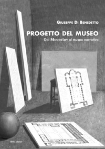 Progetto del Museo. Dal ¿¿¿¿¿¿¿¿ al museo narrativo - Giuseppe Di Benedetto