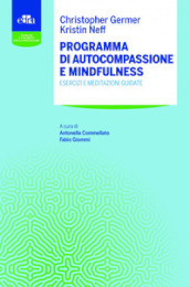 Programma di autocompassione e mindfulness. Esercizi e meditazioni guidate