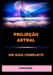 Projeção astral. Um guia completo