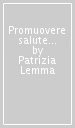 Promuovere salute nell era della globalizzazione. Una nuova sfida per «antiche» professioni