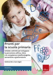 Pronti per la scuola primaria. Schede e attività per sviluppare la percezione uditiva, visiva e le competenze metafonologiche, semantiche e grafomotorie